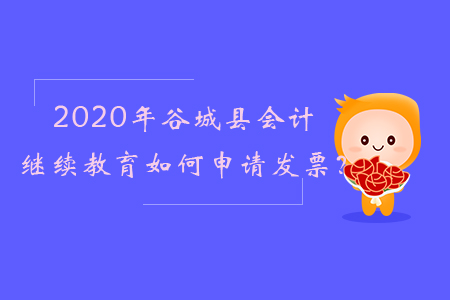 2020年谷城縣會(huì)計(jì)繼續(xù)教育如何申請(qǐng)發(fā)票？