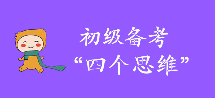 從初級(jí)會(huì)計(jì)小白到“輕松過關(guān)”，當(dāng)有四個(gè)思維！