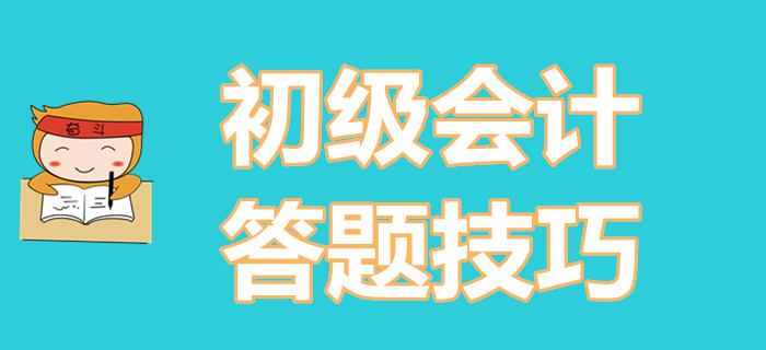 學(xué)會(huì)這些初級會(huì)計(jì)考試做題技巧，小白也能輕松逆襲！