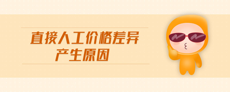 直接人工價(jià)格差異產(chǎn)生原因