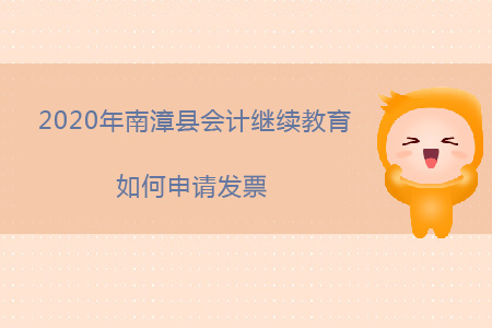 2020年南漳縣會(huì)計(jì)繼續(xù)教育如何申請(qǐng)發(fā)票？