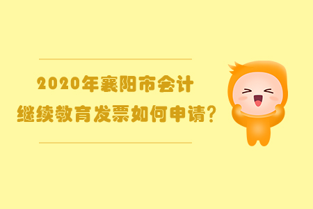 2020年襄陽市會(huì)計(jì)繼續(xù)教育發(fā)票如何申請？