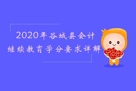 2020年谷城縣會(huì)計(jì)繼續(xù)教育學(xué)分要求詳解