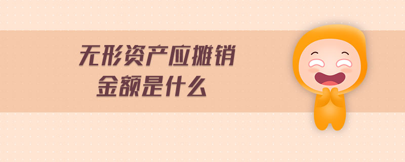 無(wú)形資產(chǎn)應(yīng)攤銷(xiāo)金額是什么