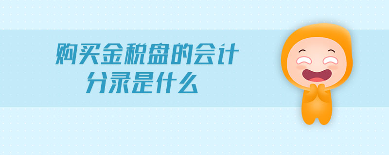 購(gòu)買(mǎi)金稅盤(pán)的會(huì)計(jì)分錄是什么