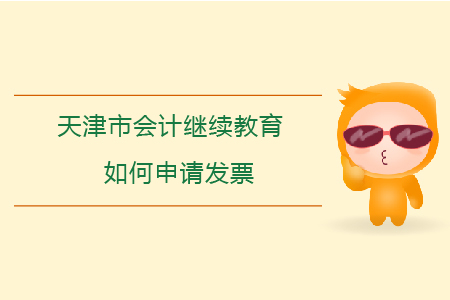 2020年天津市會(huì)計(jì)繼續(xù)教育如何申請(qǐng)發(fā)票？