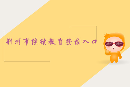 荊州市繼續(xù)教育登錄入口在哪？