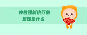仲裁強(qiáng)制執(zhí)行的規(guī)定是什么