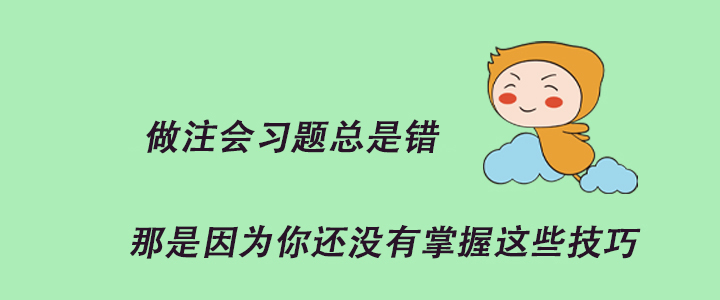 做注會習(xí)題總是錯，那是因為你還沒有掌握這些技巧！