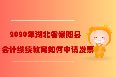 2020年湖北省崇陽(yáng)縣會(huì)計(jì)繼續(xù)教育如何申請(qǐng)發(fā)票？