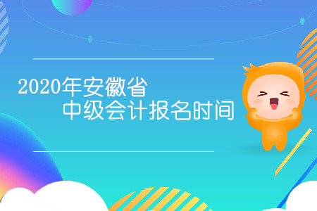 2020年安徽省中級會計報名時間是幾月幾日？
