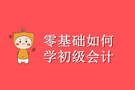 零基礎考生初級會計怎么學？