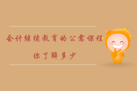 會計繼續(xù)教育的公需課程，你了解多少？