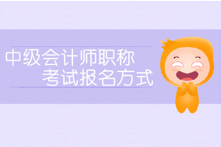中級會計師職稱考試報名方式有哪些？