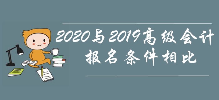 2020年高級(jí)會(huì)計(jì)師報(bào)名條件與2019年相比有哪些變化？