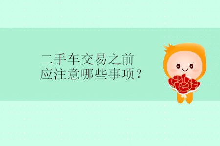 二手車交易之前應(yīng)注意哪些事項？