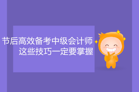 節(jié)后高效備考中級(jí)會(huì)計(jì)師，這些技巧一定要掌握！