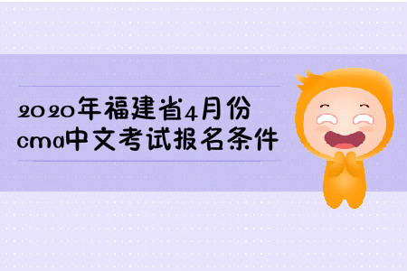 2020年福建省4月份cma中文考試報(bào)名條件