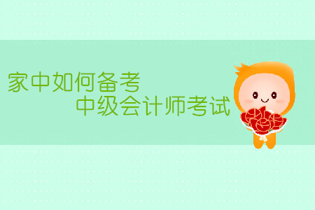 家中備考中級(jí)會(huì)計(jì)師考試，有哪些需要注意的地方？