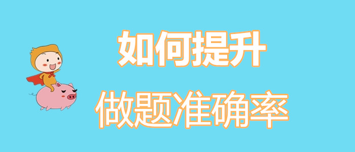 初級(jí)會(huì)計(jì)考生如何擺脫“一做題就錯(cuò)”的魔咒？如何提升做題準(zhǔn)確率？