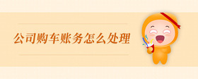 公司購(gòu)車(chē)賬務(wù)怎么處理
