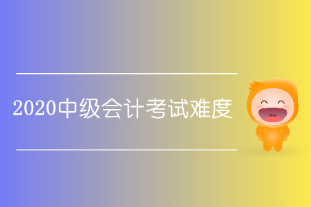 2020中級(jí)會(huì)計(jì)考試難嗎？