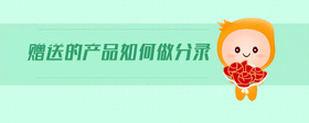 贈(zèng)送的產(chǎn)品如何做分錄