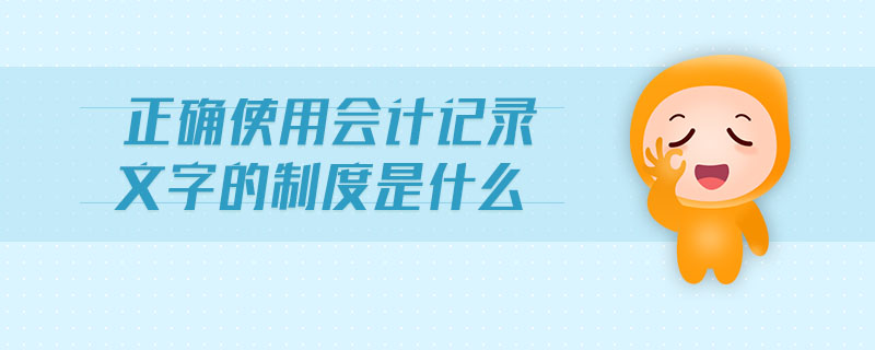 正確使用會計記錄文字的制度是什么