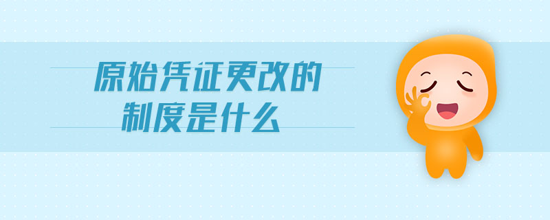 原始憑證更改的制度是什么
