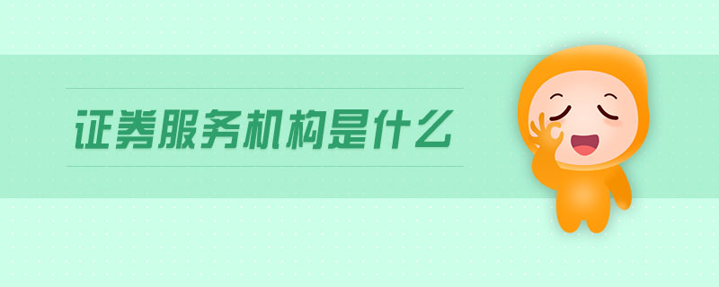 證券服務(wù)機(jī)構(gòu)是什么