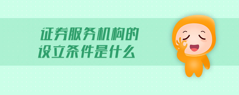 證券服務(wù)機構(gòu)的設(shè)立條件是什么