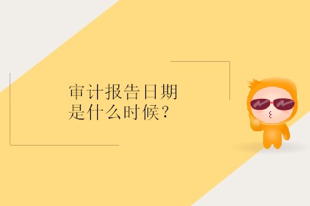 審計(jì)報(bào)告日期是什么時(shí)候？