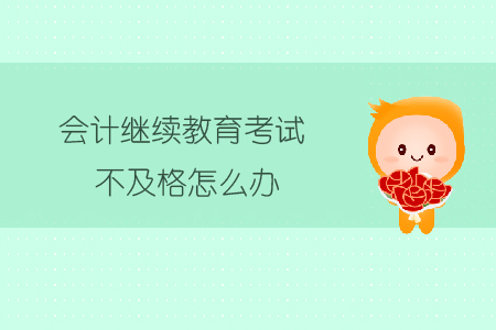 會(huì)計(jì)繼續(xù)教育考試不及格怎么辦？
