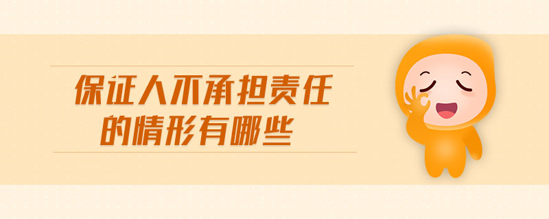 保證人不承擔(dān)責(zé)任的情形有哪些