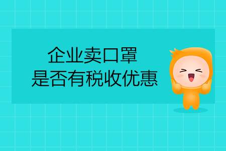 企業(yè)賣口罩是否有稅收優(yōu)惠？