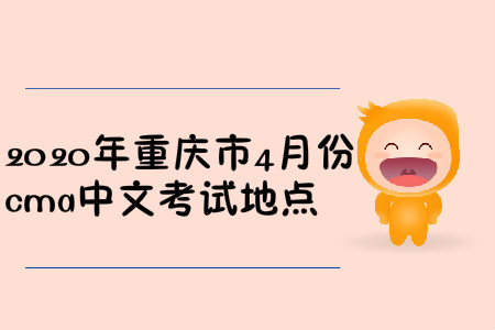 2020年重慶市4月份cma中文考試地點(diǎn) 2020年重慶市4月份cma中文考試地點(diǎn)
