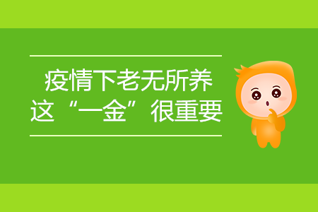 疫情下老無所養(yǎng)？這“一金”很重要