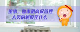 董事、監(jiān)事和高級(jí)管理人員的制度是什么