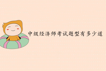 中級經(jīng)濟(jì)師考試題型有多少道？客觀題還是主觀題？