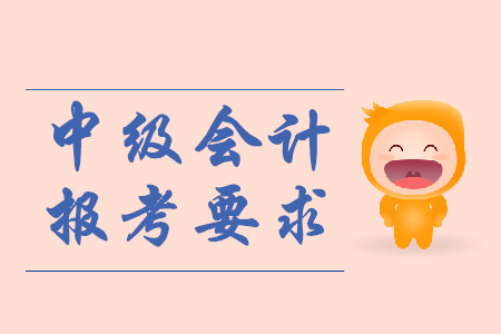 中級會(huì)計(jì)報(bào)名要求你知不知道？
