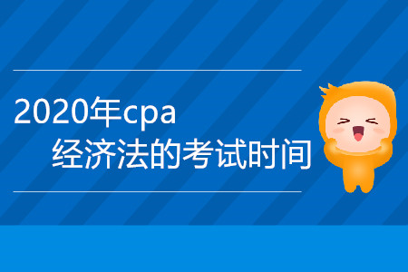 2020年cpa經(jīng)濟(jì)法的考試時間是哪一天？