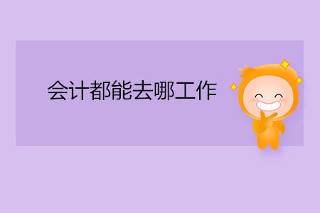 會(huì)計(jì)都能去哪工作？