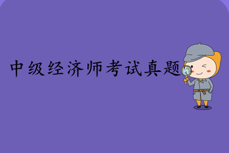 中級(jí)經(jīng)濟(jì)師考試真題內(nèi)容