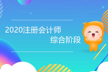 2020注冊(cè)會(huì)計(jì)師綜合階段怎么備考更高效？