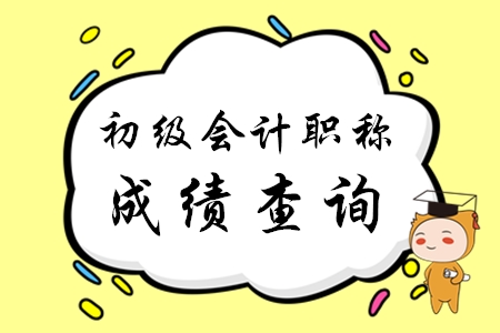 初級會計職稱什么時候可以查成績？