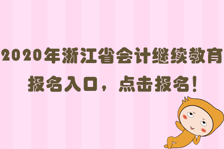 2020年浙江省會(huì)計(jì)繼續(xù)教育報(bào)名入口，點(diǎn)擊報(bào)名！