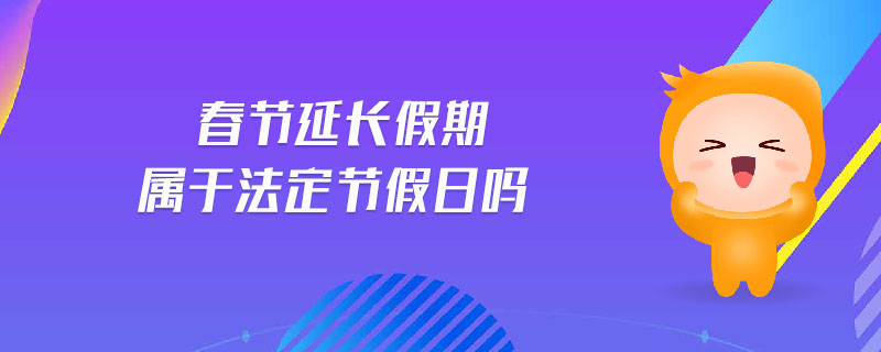 春節(jié)延長(zhǎng)假期屬于法定節(jié)假日嗎