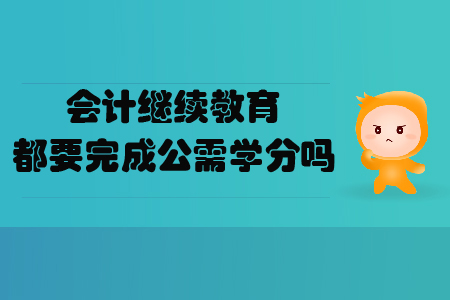 會計繼續(xù)教育都要完成公需學(xué)分嗎