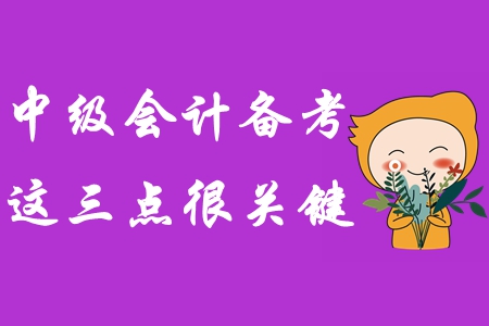 想要在中級會計考試中輕松過關(guān)？這三點一定要把握好！