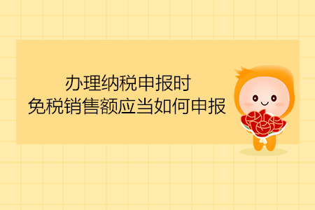 辦理納稅申報(bào)時(shí)，免稅銷售額應(yīng)當(dāng)如何申報(bào)？
